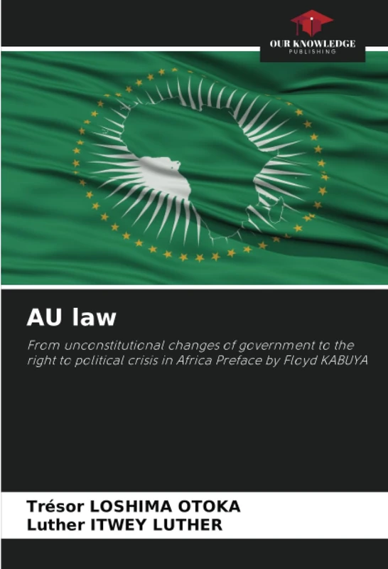 AU law: From unconstitutional changes of government to the right to political crisis in Africa Preface by Floyd KABUYA
