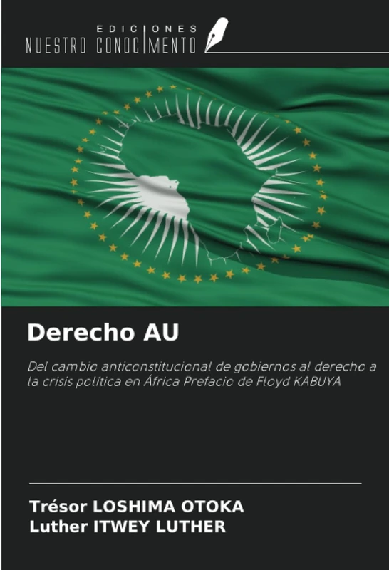 Derecho AU: Del cambio anticonstitucional de gobiernos al derecho a la crisis política en África Prefacio de Floyd KABUYA