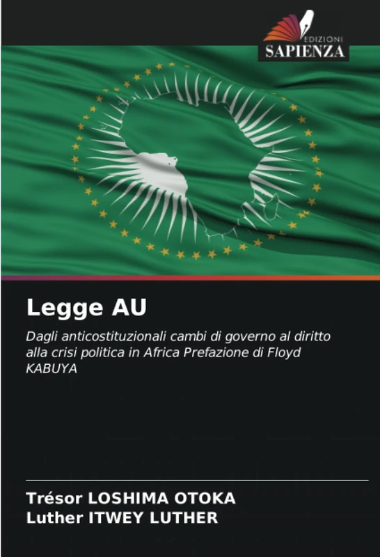 Legge AU: Dagli anticostituzionali cambi di governo al diritto alla crisi politica in Africa Prefazione di Floyd KABUYA