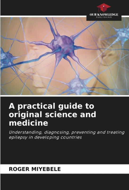 A practical guide to original science and medicine: Understanding, diagnosing, preventing and treating epilepsy in developing countries
