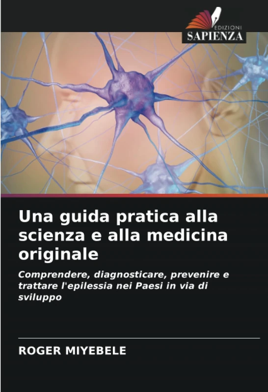 Una guida pratica alla scienza e alla medicina originale: Comprendere, diagnosticare, prevenire e trattare l'epilessia nei Paesi in via di sviluppo