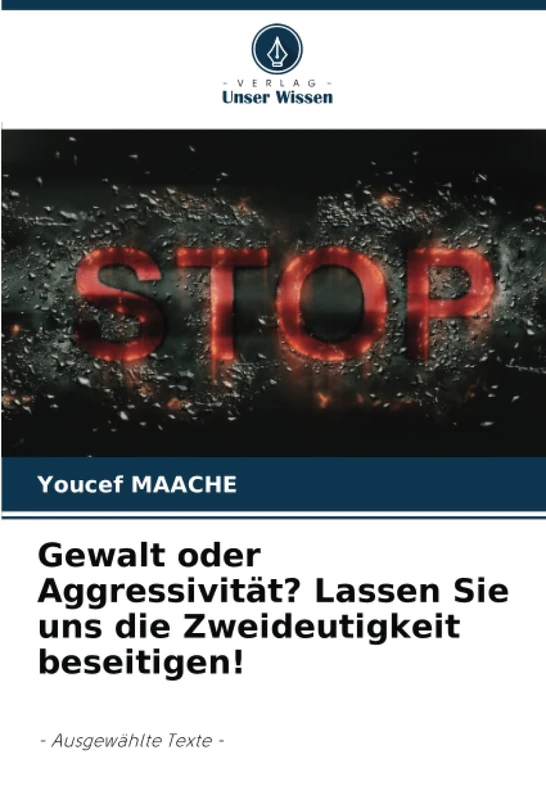 Gewalt oder Aggressivität? Lassen Sie uns die Zweideutigkeit beseitigen!: - Ausgewählte Texte -
