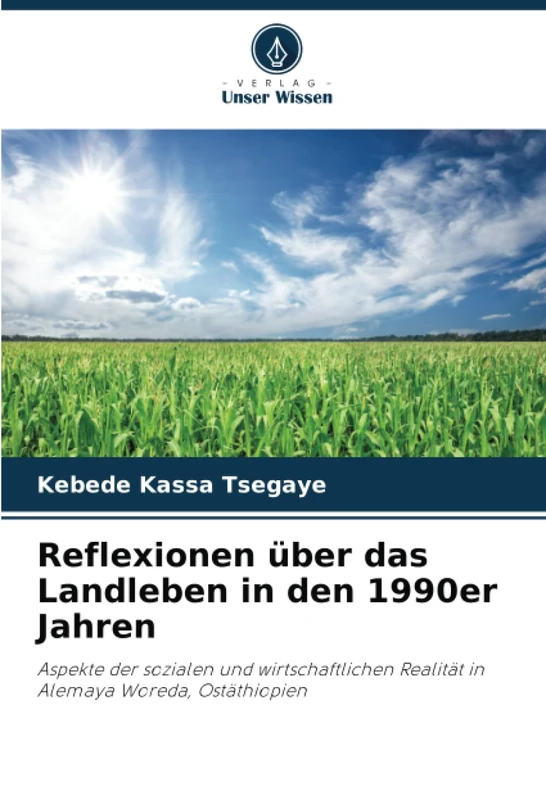 Reflexionen über das Landleben in den 1990er Jahren: Aspekte der sozialen und wirtschaftlichen Realität in Alemaya Woreda, Ostäthiopien