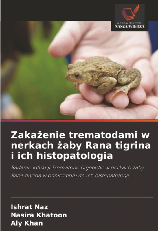 Zakażenie trematodami w nerkach żaby Rana tigrina i ich histopatologia: Badanie infekcji Trematode Digenetic w nerkach żaby Rana tigrina w odniesieniu do ich histopatologii