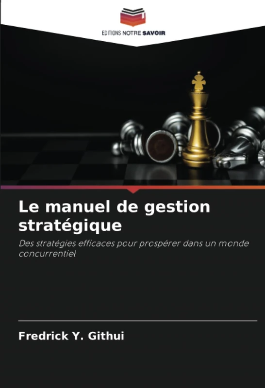 Le manuel de gestion stratégique: Des stratégies efficaces pour prospérer dans un monde concurrentiel
