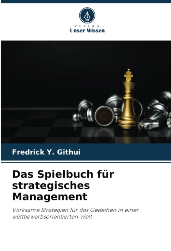 Das Spielbuch für strategisches Management: Wirksame Strategien für das Gedeihen in einer wettbewerbsorientierten Welt