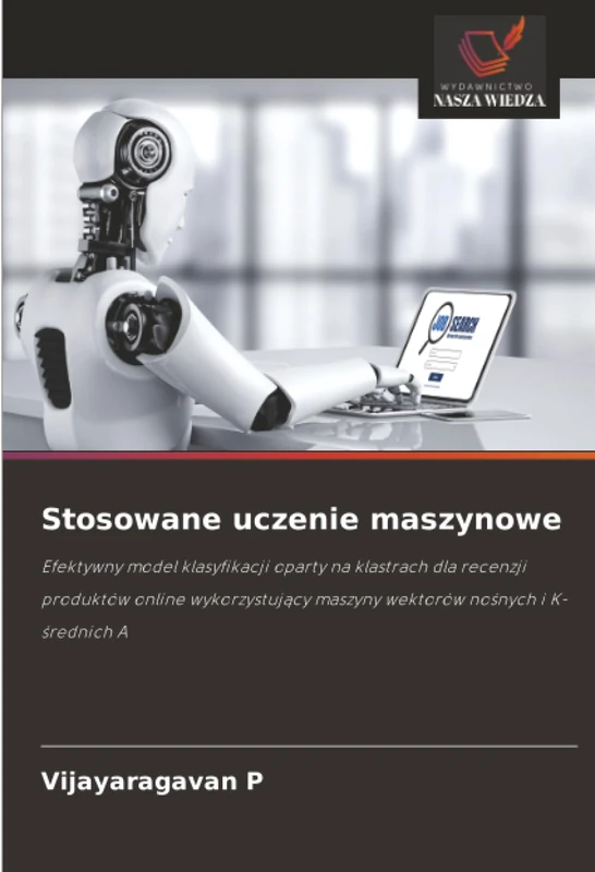 Stosowane uczenie maszynowe: Efektywny model klasyfikacji oparty na klastrach dla recenzji produktów online wykorzystujący maszyny wektorów nośnych i K-średnich A