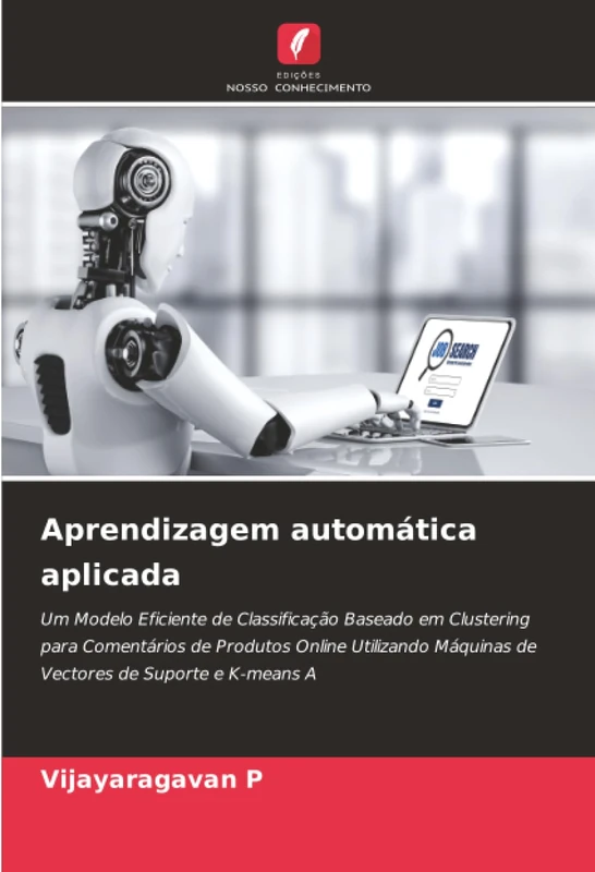 Aprendizagem automática aplicada: Um Modelo Eficiente de Classificação Baseado em Clustering para Comentários de Produtos Online Utilizando Máquinas de Vectores de Suporte e K-means A