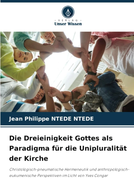 Die Dreieinigkeit Gottes als Paradigma für die Unipluralität der Kirche: Christologisch-pneumatische Hermeneutik und anthropologisch-eukumenische Perspektiven im Licht von Yves Congar