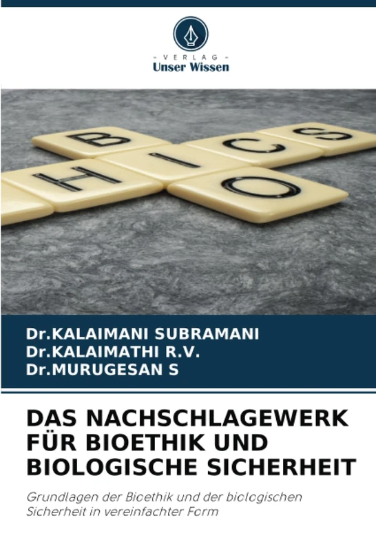 DAS NACHSCHLAGEWERK FÜR BIOETHIK UND BIOLOGISCHE SICHERHEIT: Grundlagen der Bioethik und der biologischen Sicherheit in vereinfachter Form
