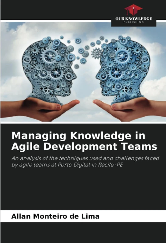 Managing Knowledge in Agile Development Teams: An analysis of the techniques used and challenges faced by agile teams at Porto Digital in Recife-PE