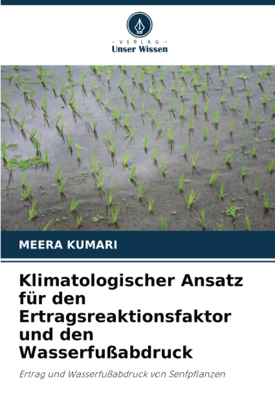 Klimatologischer Ansatz für den Ertragsreaktionsfaktor und den Wasserfußabdruck: Ertrag und Wasserfußabdruck von Senfpflanzen