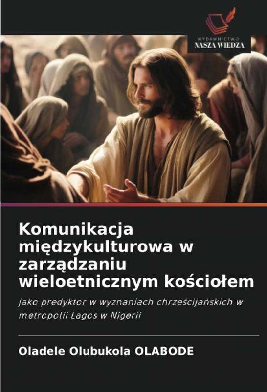 Komunikacja międzykulturowa w zarządzaniu wieloetnicznym kościołem: jako predyktor w wyznaniach chrześcijańskich w metropolii Lagos w Nigerii