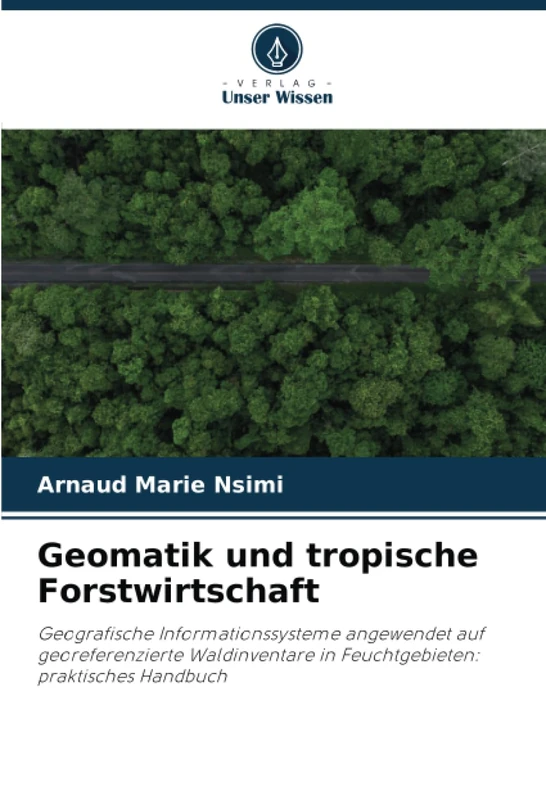 Geomatik und tropische Forstwirtschaft: Geografische Informationssysteme angewendet auf georeferenzierte Waldinventare in Feuchtgebieten: praktisches Handbuch