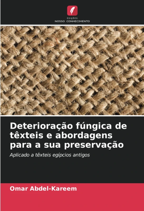 Deterioração fúngica de têxteis e abordagens para a sua preservação: Aplicado a têxteis egípcios antigos