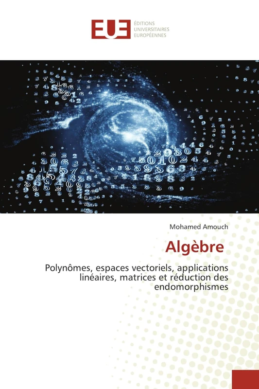 Algèbre: Polynômes, espaces vectoriels, applications linéaires, matrices et réduction des endomorphismes