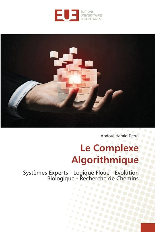 Le Complexe Algorithmique: Systèmes Experts - Logique Floue - Evolution Biologique - Recherche de Chemins