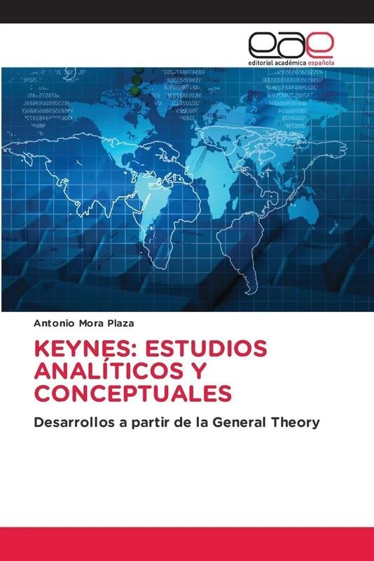 KEYNES: ESTUDIOS ANALÍTICOS Y CONCEPTUALES: Desarrollos a partir de la General Theory