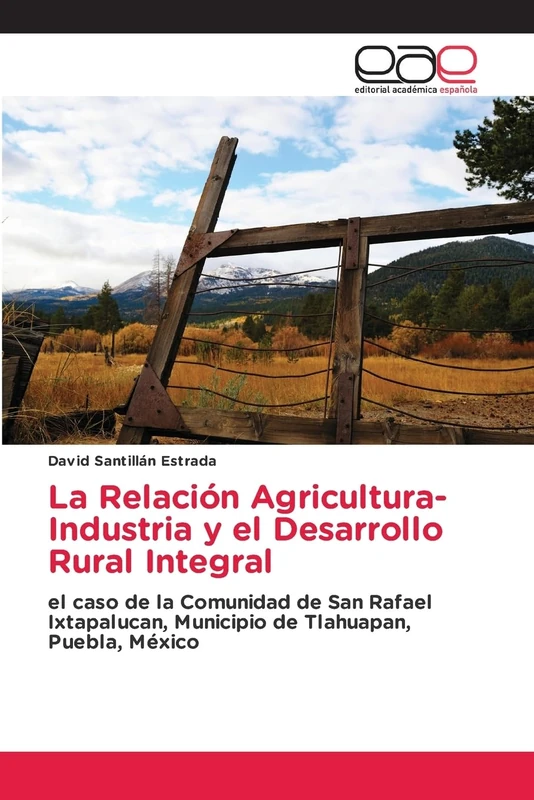 La Relación Agricultura-Industria y el Desarrollo Rural Integral: el caso de la Comunidad de San Rafael Ixtapalucan, Municipio de Tlahuapan, Puebla, México