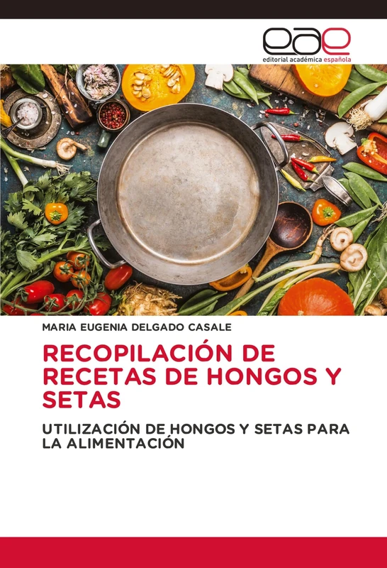 RECOPILACIÓN DE RECETAS DE HONGOS Y SETAS: UTILIZACIÓN DE HONGOS Y SETAS PARA LA ALIMENTACIÓN