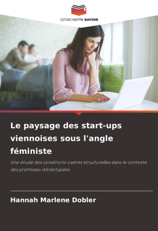 Le paysage des start-ups viennoises sous l'angle féministe: Une étude des conditions-cadres structurelles dans le contexte des prémisses stéréotypées
