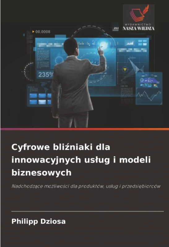 Cyfrowe bliźniaki dla innowacyjnych usług i modeli biznesowych: Nadchodzące możliwości dla produktów, usług i przedsiębiorców: Nadchodz¿ce mo¿liwo¿ci dla produktów, us¿ug i przedsi¿biorców