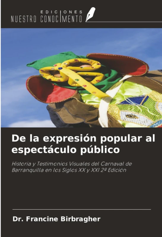 De la expresión popular al espectáculo público: Historia y Testimonios Visuales del Carnaval de Barranquilla en los Siglos XX y XXI 2ª Edición