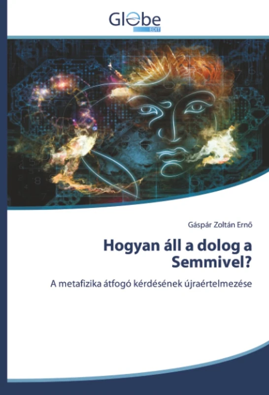 Hogyan áll a dolog a Semmivel?: A metafizika átfogó kérdésének újraértelmezése