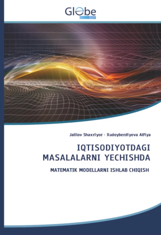 IQTISODIYOTDAGI MASALALARNI YECHISHDA: MATEMATIK MODELLARNI ISHLAB CHIQISH
