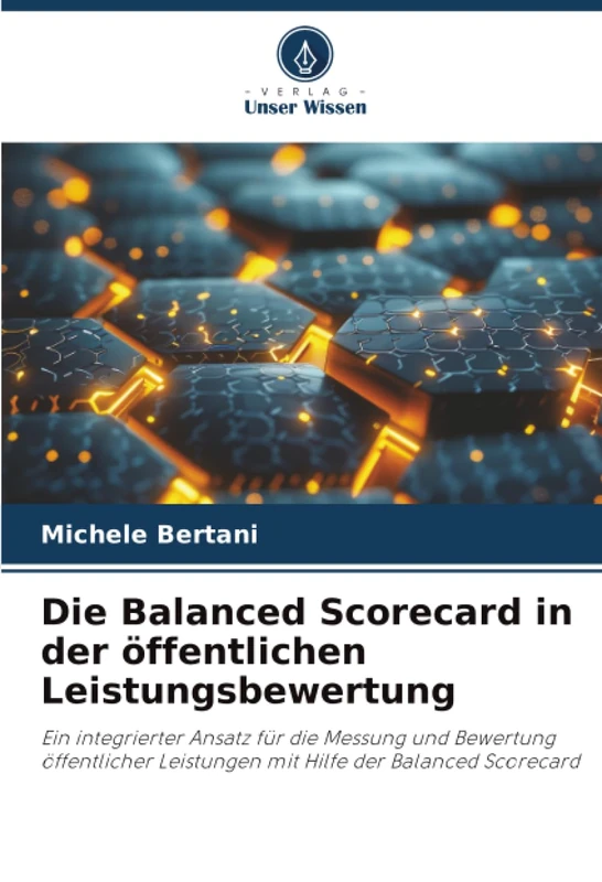 Die Balanced Scorecard in der öffentlichen Leistungsbewertung: Ein integrierter Ansatz für die Messung und Bewertung öffentlicher Leistungen mit Hilfe der Balanced Scorecard