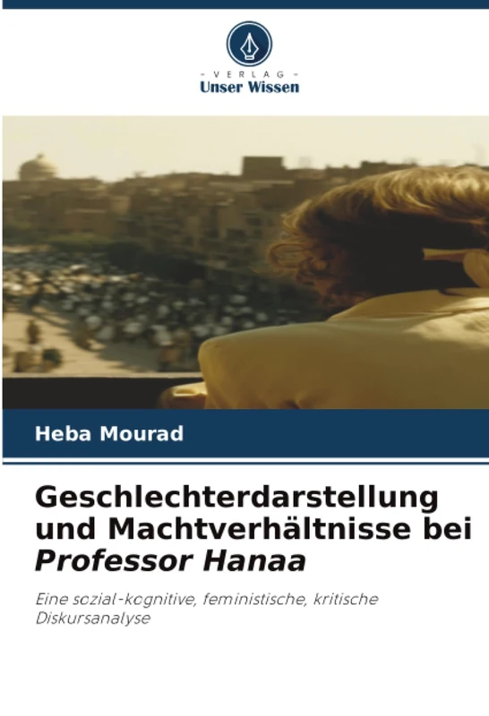 Geschlechterdarstellung und Machtverhältnisse bei Professor Hanaa: Eine sozial-kognitive, feministische, kritische Diskursanalyse - Image 1