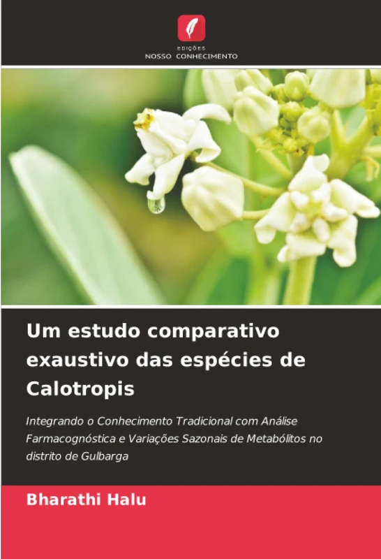 Um estudo comparativo exaustivo das espécies de Calotropis: Integrando o Conhecimento Tradicional com Análise Farmacognóstica e Variações Sazonais de Metabólitos no distrito de Gulbarga