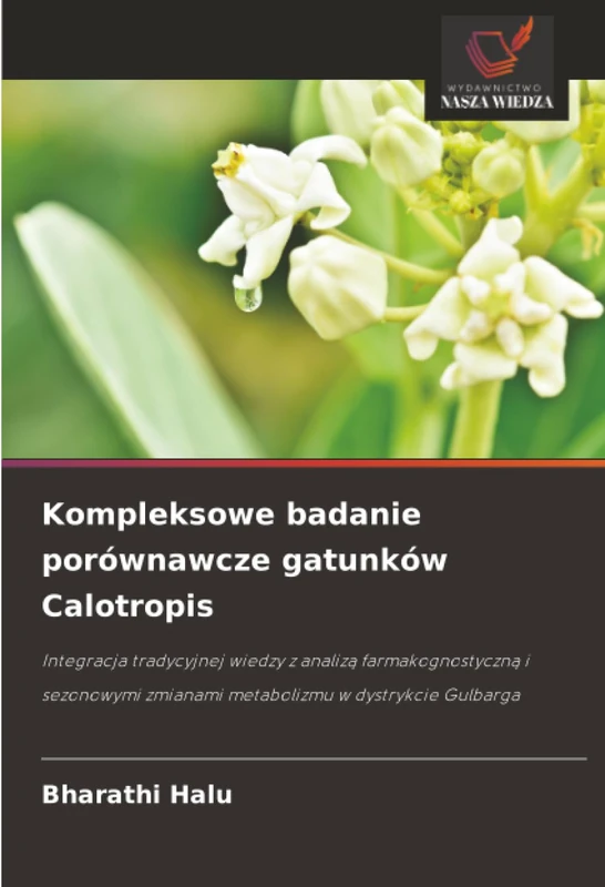 Kompleksowe badanie porównawcze gatunków Calotropis: Integracja tradycyjnej wiedzy z analizą farmakognostyczną i sezonowymi zmianami metabolizmu w dystrykcie Gulbarga