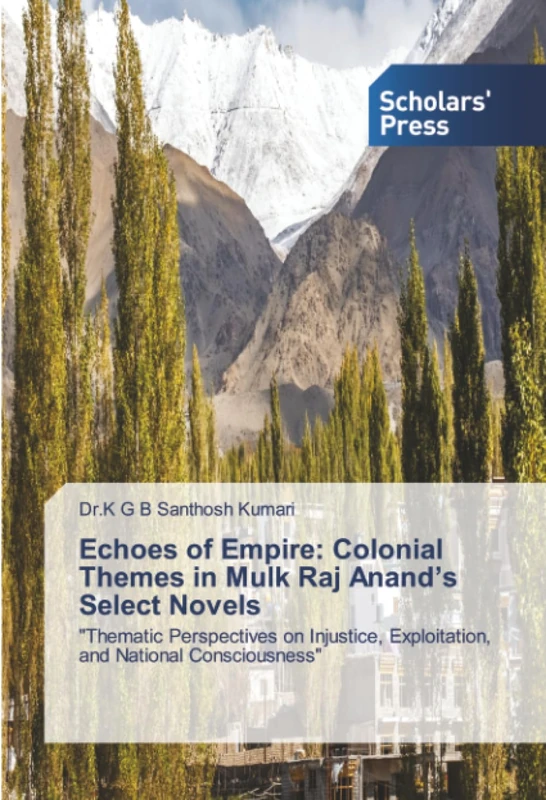 Echoes of Empire: Colonial Themes in Mulk Raj Anand’s Select Novels: "Thematic Perspectives on Injustice, Exploitation, and National Consciousness"