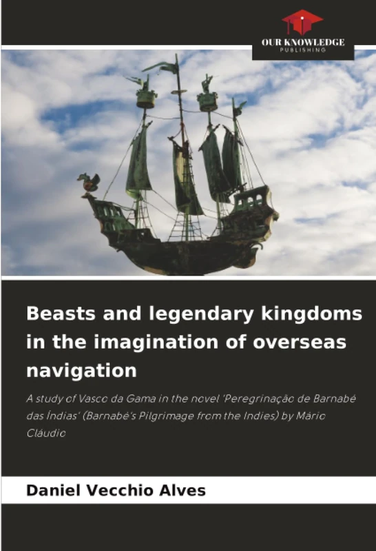 Beasts and legendary kingdoms in the imagination of overseas navigation: A study of Vasco da Gama in the novel 'Peregrinação de Barnabé das Índias' ... Pilgrimage from the Indies) by Mário Cláudio