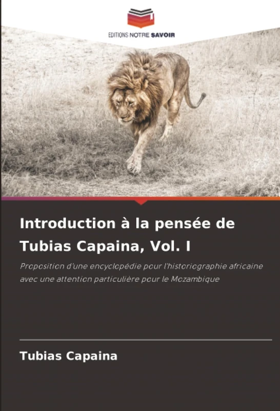 Introduction à la pensée de Tubias Capaina, Vol. I: Proposition d'une encyclopédie pour l'historiographie africaine avec une attention particulière pour le Mozambique