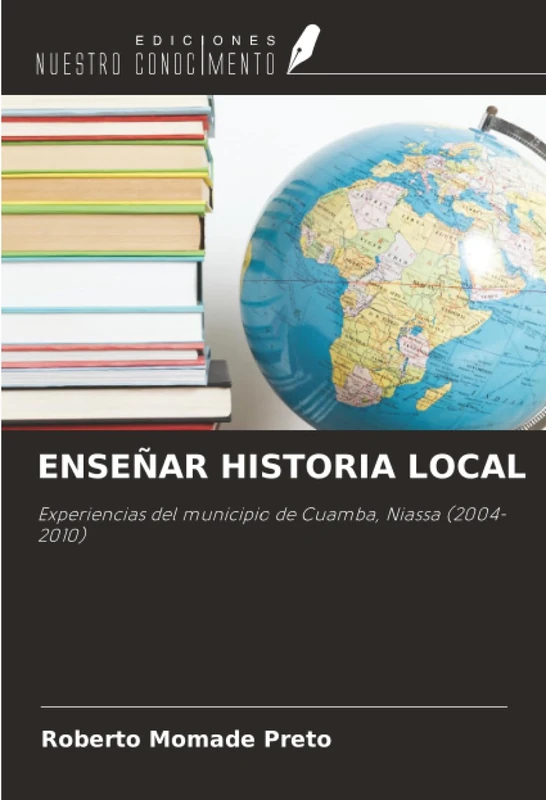 ENSEÑAR HISTORIA LOCAL: Experiencias del municipio de Cuamba, Niassa (2004-2010)