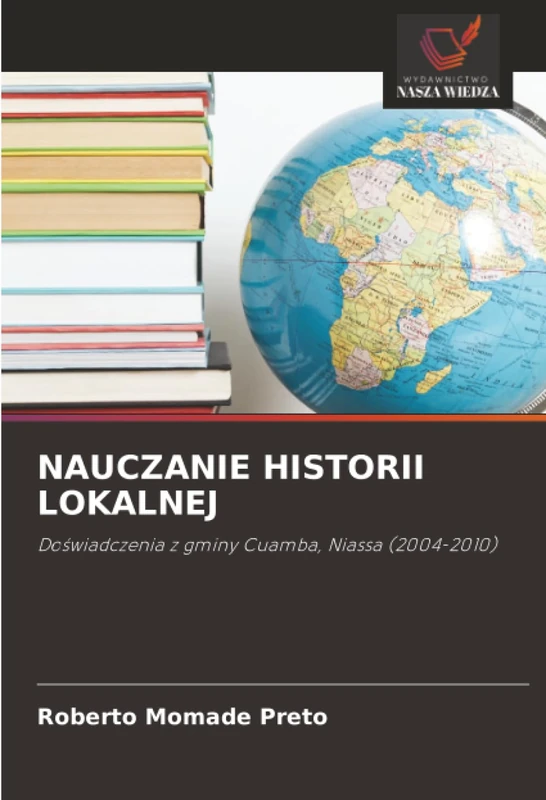 NAUCZANIE HISTORII LOKALNEJ: Doświadczenia z gminy Cuamba, Niassa (2004-2010)