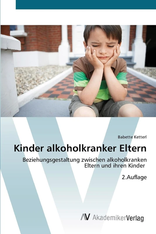 Kinder alkoholkranker Eltern: Beziehungsgestaltung zwischen alkoholkranken Eltern und ihren Kinder 2.Auflage