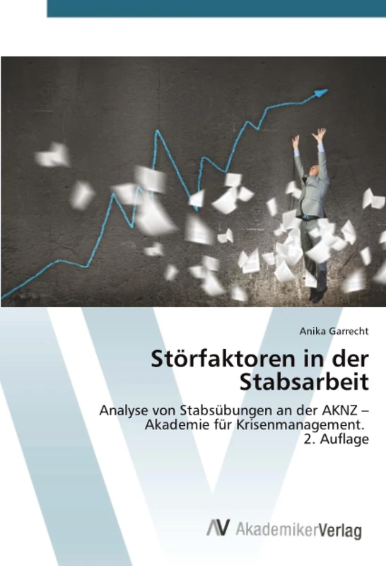 Störfaktoren in der Stabsarbeit: Analyse von Stabsübungen an der AKNZ – Akademie für Krisenmanagement. 2. Auflage