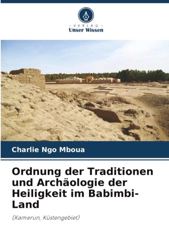 Ordnung der Traditionen und Archäologie der Heiligkeit im Babimbi-Land: (Kamerun, Küstengebiet)