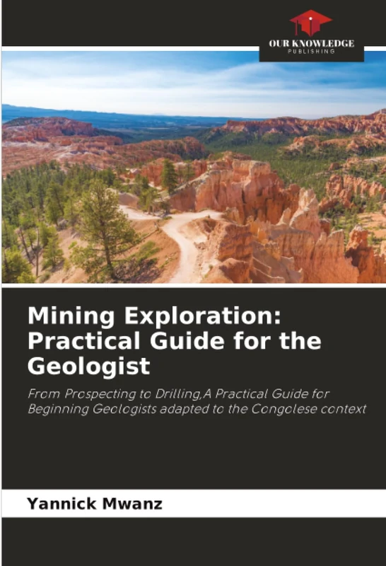 Mining Exploration: Practical Guide for the Geologist: From Prospecting to Drilling,A Practical Guide for Beginning Geologists adapted to the Congolese context