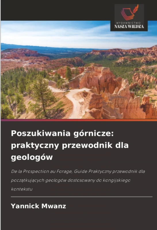 Poszukiwania górnicze: praktyczny przewodnik dla geologów: De la Prospection au Forage, Guide Praktyczny przewodnik dla początkujących geologów dostosowany do kongijskiego kontekstu