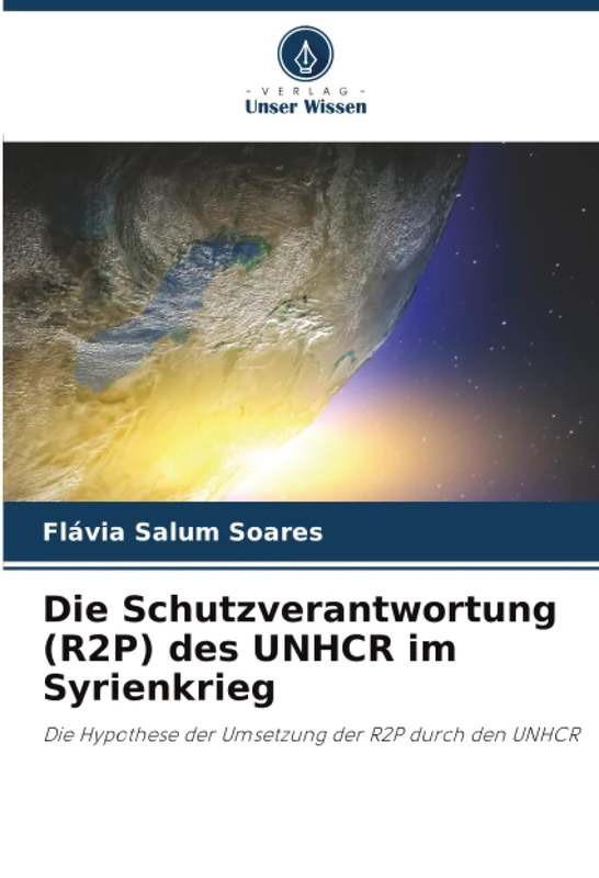 Die Schutzverantwortung (R2P) des UNHCR im Syrienkrieg: Die Hypothese der Umsetzung der R2P durch den UNHCR