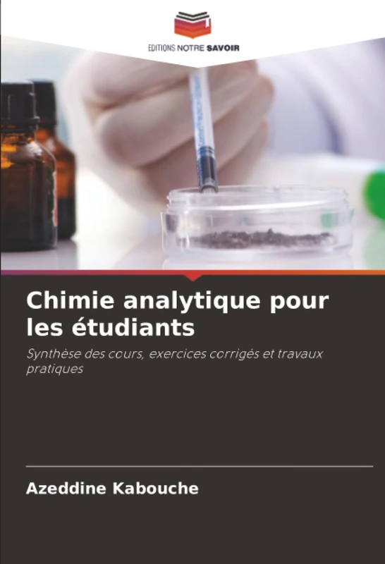 Chimie analytique pour les étudiants: Synthèse des cours, exercices corrigés et travaux pratiques