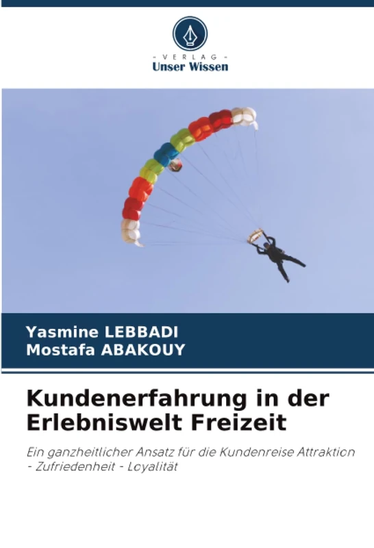 Kundenerfahrung in der Erlebniswelt Freizeit: Ein ganzheitlicher Ansatz für die Kundenreise Attraktion - Zufriedenheit - Loyalität