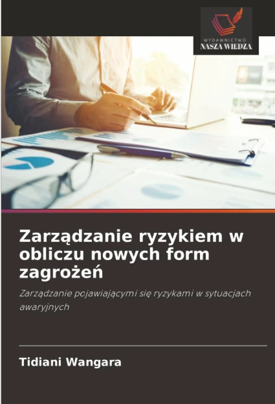 Zarządzanie ryzykiem w obliczu nowych form zagrożeń: Zarządzanie pojawiającymi się ryzykami w sytuacjach awaryjnych