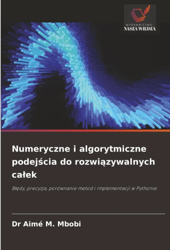 Numeryczne i algorytmiczne podejścia do rozwiązywalnych całek: Błędy, precyzja, porównanie metod i implementacji w Pythonie