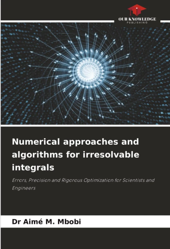 Numerical approaches and algorithms for irresolvable integrals: Errors, Precision and Rigorous Optimization for Scientists and Engineers