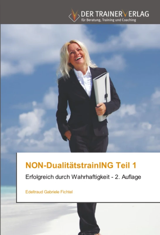 NON-DualitätstrainING Teil 1: Erfolgreich durch Wahrhaftigkeit - 2. Auflage